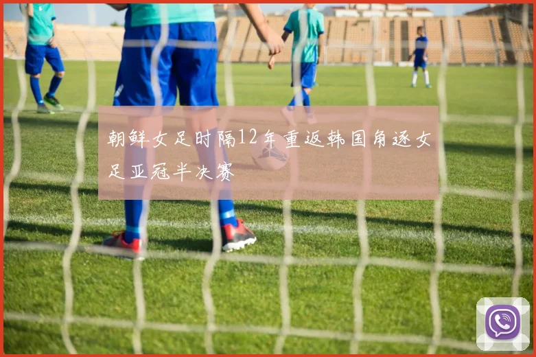 朝鲜女足时隔12年重返韩国角逐女足亚冠半决赛