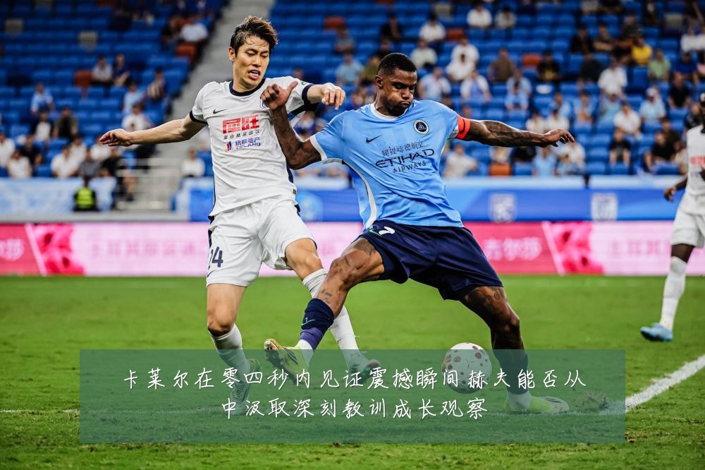 卡莱尔在零四秒内见证震撼瞬间赫夫能否从中汲取深刻教训成长观察