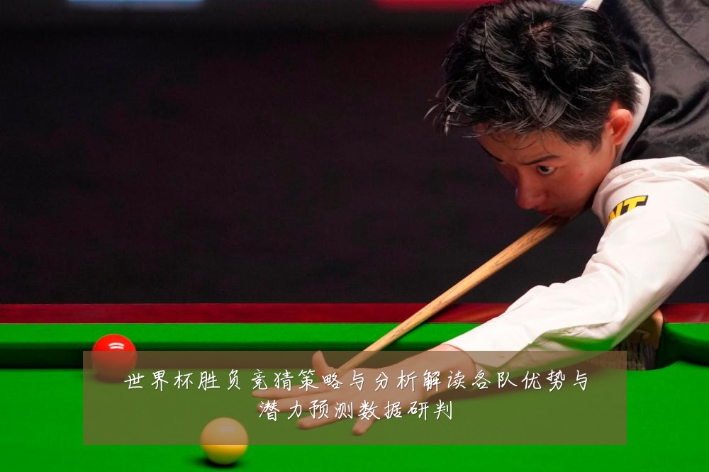 世界杯胜负竞猜策略与分析解读各队优势与潜力预测数据研判