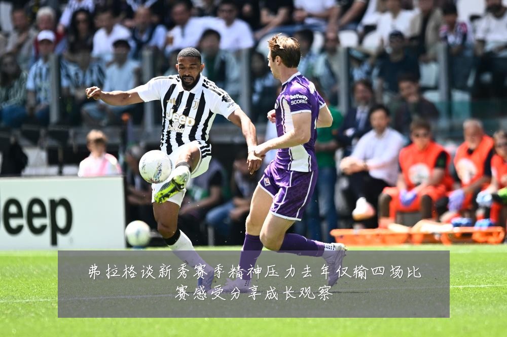 弗拉格谈新秀赛季精神压力去年仅输四场比赛感受分享成长观察