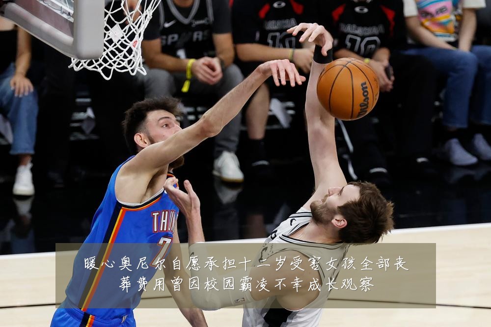 暖心奥尼尔自愿承担十二岁受害女孩全部丧葬费用曾因校园霸凌不幸成长观察